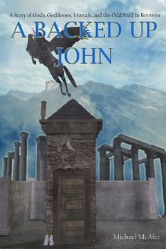 portada A Backed Up John: A Story of Gods, Goddess, Mortals, and the Odd Stuff In-between (en Inglés)