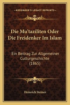 portada Die Mu'taziliten Oder Die Freidenker Im Islam: Ein Beitrag Zur Allgemeiner Culturgeschichte (1865) (in German)