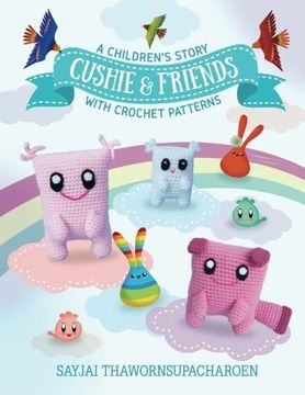 portada Cushie and Friends: a children's story with crochet patterns: Volume 8 (Sayjai's Amigurumi Crochet Patterns)
