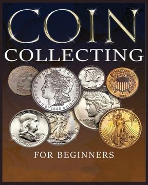 portada The Ultimate Guide to Coin Collecting: All The Information & Advice You Need for Building a Valuable Collection (en Inglés)