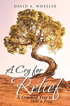 portada A cry for Relief: A Crooked Tree is Still a Tree (en Inglés)