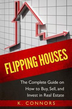 portada Flipping Houses: The Complete Guide on How to Buy, Sell, and Invest in Real Estate