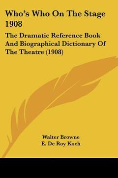 portada who's who on the stage 1908: the dramatic reference book and biographical dictionary of the theatre (1908) (in English)