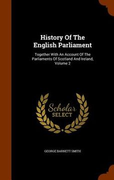 portada History Of The English Parliament: Together With An Account Of The Parliaments Of Scotland And Ireland, Volume 2 (in English)