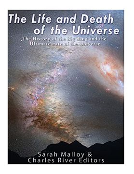 portada The Life and Death of the Universe: The History of the big Bang and the Ultimate Fate of the Universe (en Inglés)