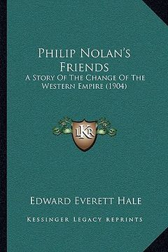 portada philip nolan's friends: a story of the change of the western empire (1904) (en Inglés)