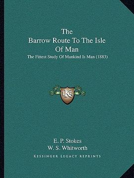 portada the barrow route to the isle of man: the fittest study of mankind is man (1883) (en Inglés)