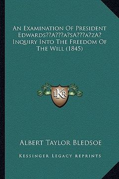 portada an examination of president edwardsa acentsacentsa a-acentsa acents inquiry into the freedom of the will (1845) (en Inglés)