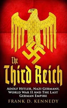 portada The Third Reich: Adolf Hitler, Nazi Germany, World War II And The Last German Empire (en Inglés)