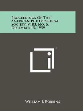 portada proceedings of the american philosophical society, v103, no. 6, december 15, 1959 (en Inglés)