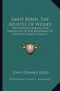 portada saint berin, the apostle of wessex: the history, legends, and traditions of the beginning of the west-saxon church (in English)