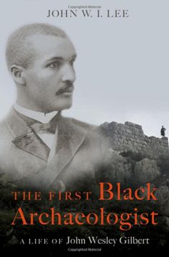 portada The First Black Archaeologist: A Life of John Wesley Gilbert (en Inglés)