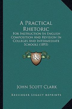 portada a practical rhetoric: for instruction in english composition and revision in colleges and intermediate schools (1893) (en Inglés)