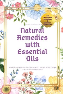 portada Natural Remedies with Essential Oils: A Hands-On Guide to DIY Beauty, Home Solutions, and Health Remedies (in English)