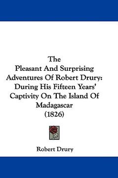 portada the pleasant and surprising adventures of robert drury: during his fifteen years' captivity on the island of madagascar (1826) (en Inglés)