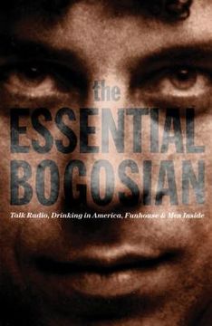 portada The Essential Bogosian: Talk Radio, Drinking in America, Funhouse and Men Inside (en Inglés)