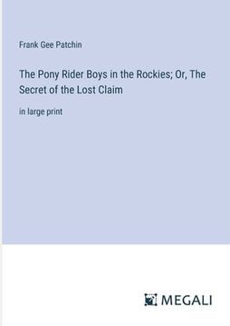 portada The Pony Rider Boys in the Rockies; Or, The Secret of the Lost Claim: in large print (en Inglés)