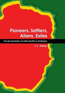 portada Pioneers, Settlers, Aliens, Exiles: The decolonisation of white identity in Zimbabwe (en Inglés)