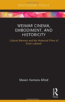 portada Weimar Cinema, Embodiment, and Historicity: Cultural Memory and the Historical Films of Ernst Lubitsch (Routledge Focus on Film Studies)