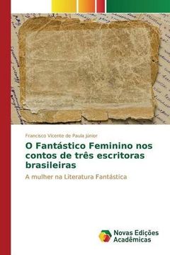 portada O Fantástico Feminino nos contos de três escritoras brasileiras: A mulher na Literatura Fantástica (Portuguese Edition)