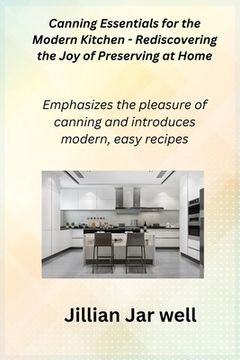 portada Canning Essentials for the Modern Kitchen - Rediscovering the Joy of Preserving at Home (en Inglés)