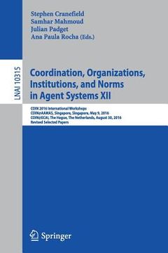 portada Coordination, Organizations, Institutions, and Norms in Agent Systems XII: Coin 2016 International Workshops, Coin@aamas, Singapore, Singapore, May 9, (en Inglés)