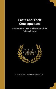 portada Facts and Their Consequences: Submitted to the Consideration of the Public at Large (in English)