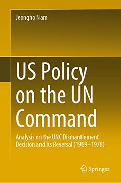 portada Us Policy on the Un Command: Analysis on the Unc Dismantlement Decision and Its Reversal (1969-1978) (in English)