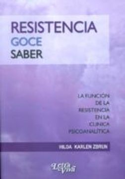 portada RESISTENCIA, GOCE, SABER. LA FUNCION DE LA RESISTENCIA EN LA CLIN ICA PSICOANALITICA (En papel)