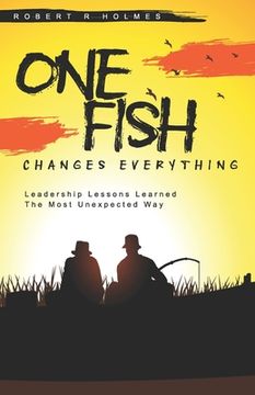 portada One Fish Changes Everything: Leadership Lessons Learned The Most Unexpected Way (en Inglés)