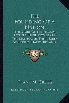 portada the founding of a nation: the story of the pilgrim fathers, their voyage on the mayflower, their early struggles, hardships and dangers and the (in English)