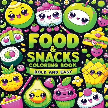 portada Food and Snacks Coloring Book Bold and Easy: Cute Kawaii Art of Sweet Fruits, Treats and Drinks in Simple Designs for Kids (en Inglés)