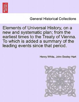 portada elements of universal history, on a new and systematic plan; from the earliest times to the treaty of vienna. to which is added a summary of the leadi