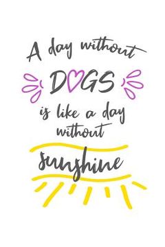 portada A Day Without Dogs Is Like a Day Without Sunshine (en Inglés)