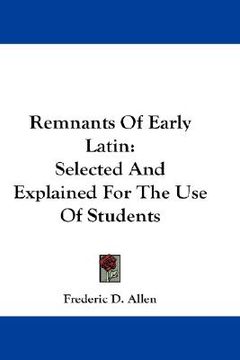 portada remnants of early latin: selected and explained for the use of students (en Inglés)