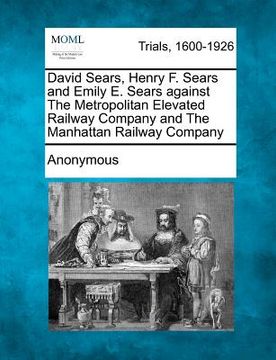 portada david sears, henry f. sears and emily e. sears against the metropolitan elevated railway company and the manhattan railway company