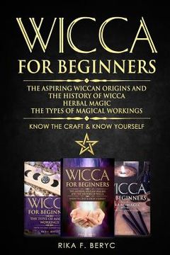 portada Wicca for Beginners: The Aspiring Wiccan Origins and the History of Wicca, Herbal Magic, the Types of Magical Workings: Know the Craft & Kn (in English)