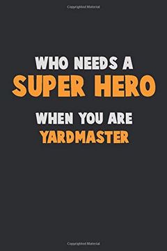 portada Who Need a Super Hero, When you are Yardmaster: 6x9 Career Pride 120 Pages Writing Nots 
