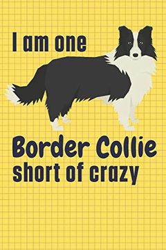 portada I am one Border Collie Short of Crazy: For Border Collie dog Fans (en Inglés)
