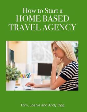 portada How to Start a Home Based Travel Agency (en Inglés)
