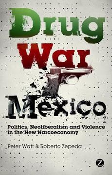 portada drug war mexico: politics, neoliberalism and violence in the new narcoeconomy (en Inglés)