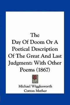portada the day of doom or a poetical description of the great and last judgment: with other poems (1867) (en Inglés)