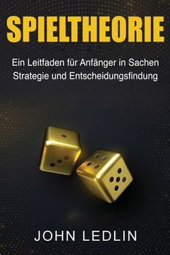 portada Spieltheorie: Ein Leitfaden für Anfänger in Sachen Strategie und Entscheidungsfindung (in German)