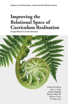 portada Improving the Relational Space of Curriculum Realisation: Social Network Interventions (Emerald Professional Learning Networks Series) (en Inglés)