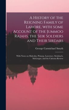 portada A History of the Reigning Family of Lahore, With Some Account of the Jummoo Rajahs, the Seik Soldiers and Their Sirdars; With Notes on Malcolm, Prinse (en Inglés)