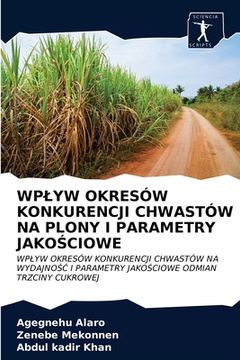 portada Wplyw Okresów Konkurencji Chwastów Na Plony I Parametry JakoŚciowe (en Polaco)