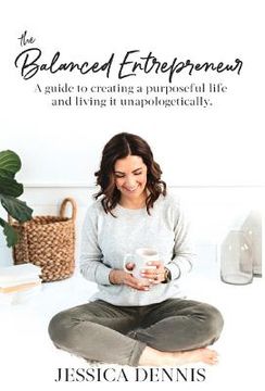portada The Balanced Entrepreneur: A Guide to Creating a Purposeful Life and Living it Unapologetically (en Inglés)