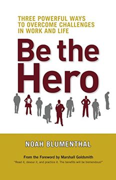 portada Be the Hero: Three Powerful Ways to Overcome Challenges in Work and Life (en Inglés)