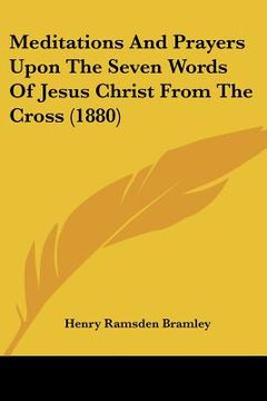 portada meditations and prayers upon the seven words of jesus christ from the cross (1880) (en Inglés)