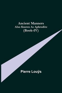 portada Ancient Manners; Also Known As Aphrodite (Book-IV) (in English)